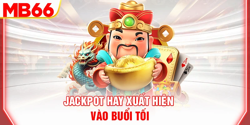 jackpot-hay-xuat-hien-vao-buoi-toi