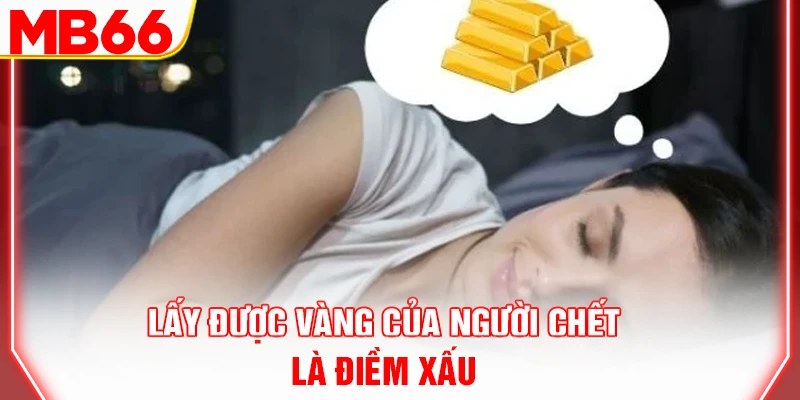 lay-duoc-vang-cua-nguoi-chet-la-diem-xau