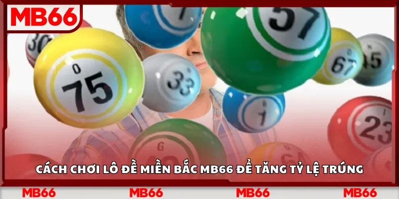 Cách chơi lô đề miền Bắc Mb66 để tăng tỷ lệ trúng