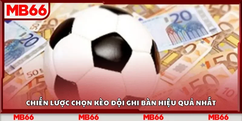 Chiến lược chọn kèo đội ghi bàn hiệu quả nhất