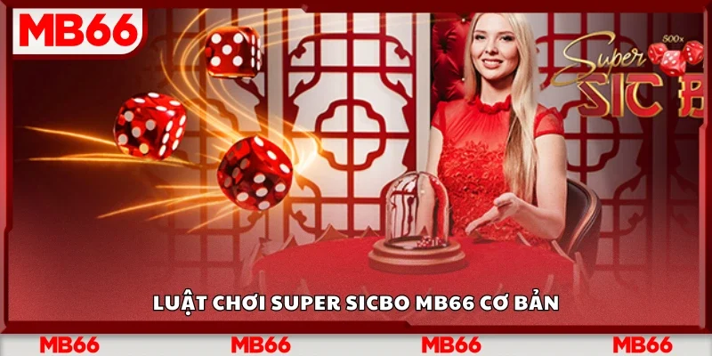 Khám phá luật chơi Super Sicbo Mb66 cơ bản