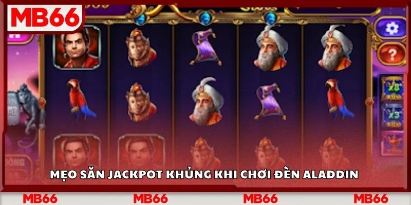 Mẹo săn jackpot khủng khi chơi đèn aladdin 