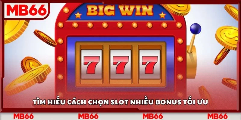Tìm hiểu cách chọn slot nhiều bonus tối ưu